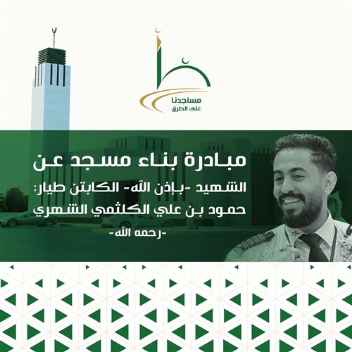 مبادرة بناء مسجد عن الشهيد -بإذن الله- الكابتن طيار: حمود بن علي الكلثمي الشهري -رحمه الله-
