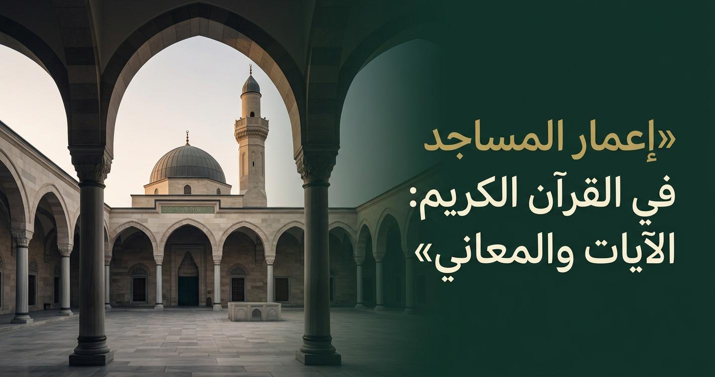 إعمار المساجد في القرآن: تفسير آيتي التوبة والنور ومعانيهما